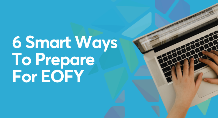 6 smart ways to prepare for EOFY (without the stress)